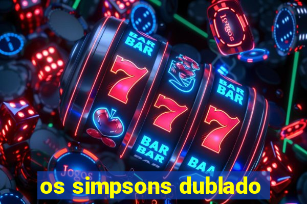 os simpsons dublado